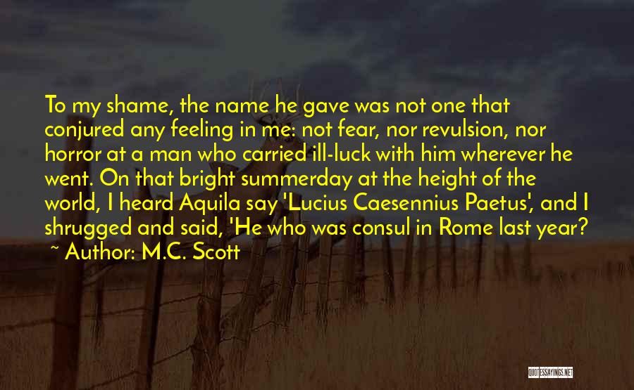 M.C. Scott Quotes: To My Shame, The Name He Gave Was Not One That Conjured Any Feeling In Me: Not Fear, Nor Revulsion,