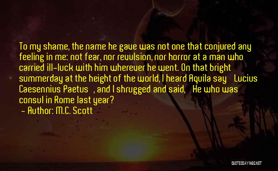 M.C. Scott Quotes: To My Shame, The Name He Gave Was Not One That Conjured Any Feeling In Me: Not Fear, Nor Revulsion,