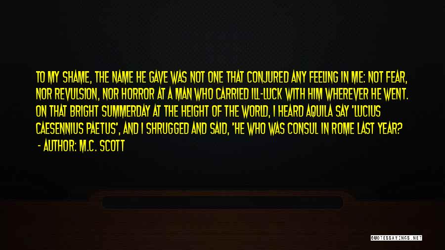 M.C. Scott Quotes: To My Shame, The Name He Gave Was Not One That Conjured Any Feeling In Me: Not Fear, Nor Revulsion,