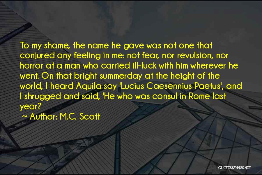 M.C. Scott Quotes: To My Shame, The Name He Gave Was Not One That Conjured Any Feeling In Me: Not Fear, Nor Revulsion,