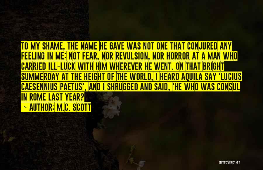 M.C. Scott Quotes: To My Shame, The Name He Gave Was Not One That Conjured Any Feeling In Me: Not Fear, Nor Revulsion,