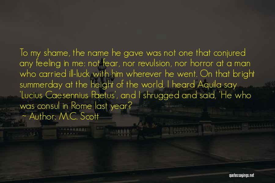 M.C. Scott Quotes: To My Shame, The Name He Gave Was Not One That Conjured Any Feeling In Me: Not Fear, Nor Revulsion,