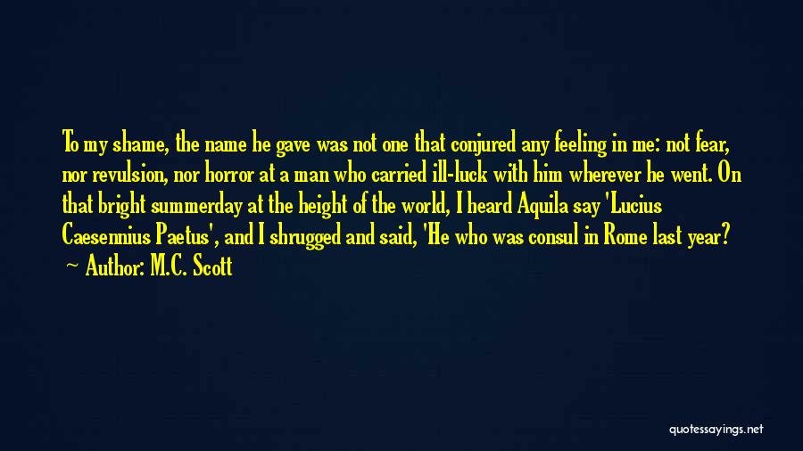 M.C. Scott Quotes: To My Shame, The Name He Gave Was Not One That Conjured Any Feeling In Me: Not Fear, Nor Revulsion,