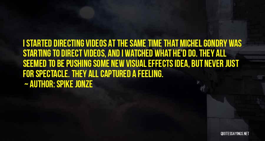 Spike Jonze Quotes: I Started Directing Videos At The Same Time That Michel Gondry Was Starting To Direct Videos, And I Watched What