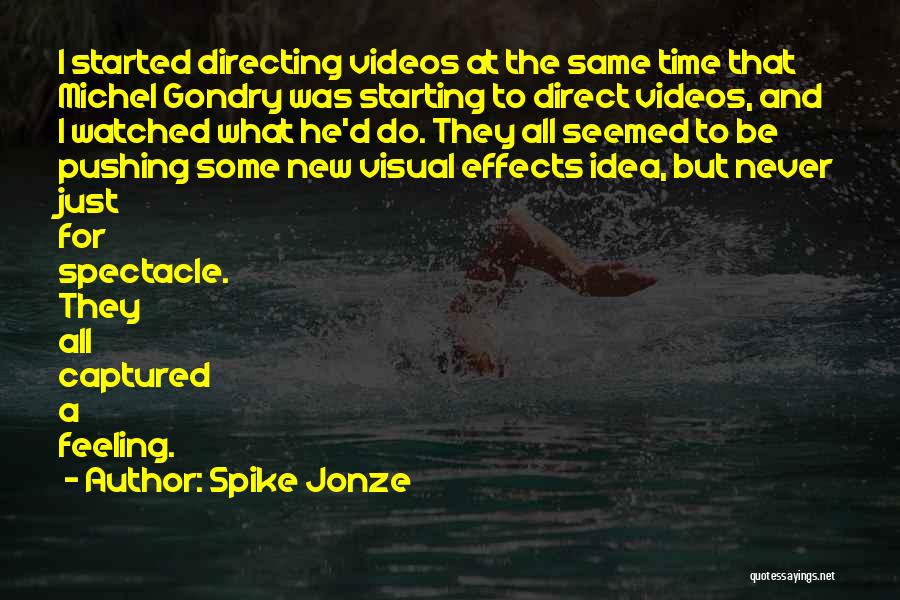 Spike Jonze Quotes: I Started Directing Videos At The Same Time That Michel Gondry Was Starting To Direct Videos, And I Watched What