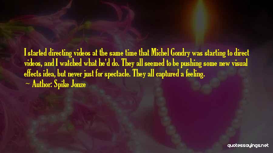 Spike Jonze Quotes: I Started Directing Videos At The Same Time That Michel Gondry Was Starting To Direct Videos, And I Watched What