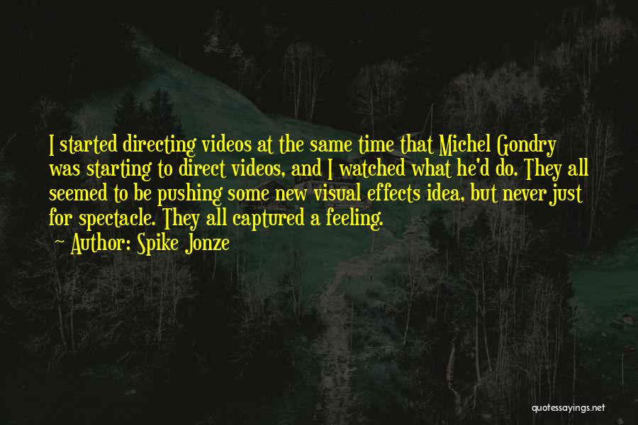 Spike Jonze Quotes: I Started Directing Videos At The Same Time That Michel Gondry Was Starting To Direct Videos, And I Watched What