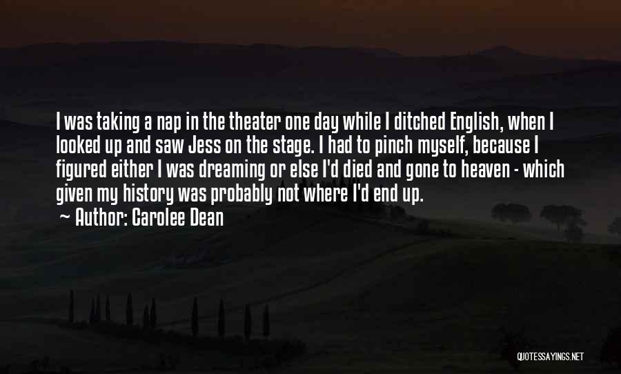 Carolee Dean Quotes: I Was Taking A Nap In The Theater One Day While I Ditched English, When I Looked Up And Saw