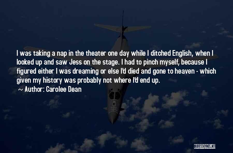 Carolee Dean Quotes: I Was Taking A Nap In The Theater One Day While I Ditched English, When I Looked Up And Saw