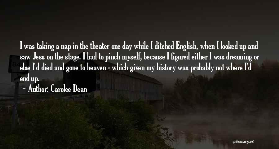 Carolee Dean Quotes: I Was Taking A Nap In The Theater One Day While I Ditched English, When I Looked Up And Saw