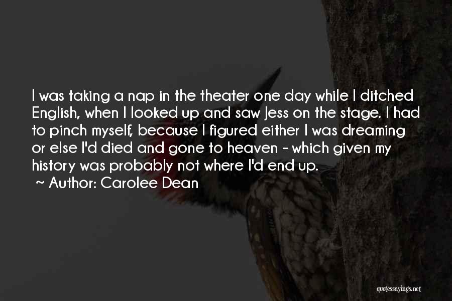 Carolee Dean Quotes: I Was Taking A Nap In The Theater One Day While I Ditched English, When I Looked Up And Saw