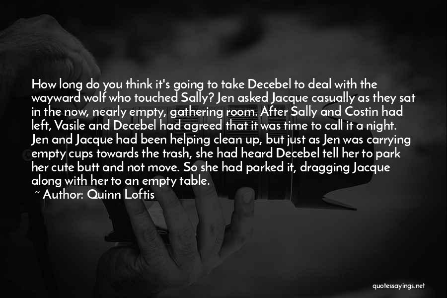 Quinn Loftis Quotes: How Long Do You Think It's Going To Take Decebel To Deal With The Wayward Wolf Who Touched Sally? Jen