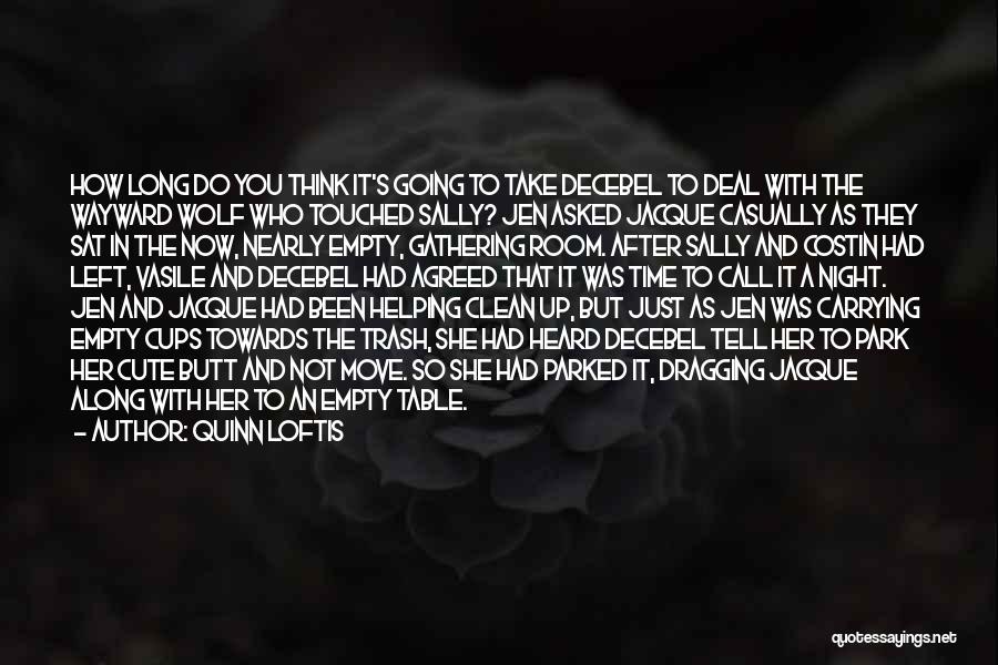 Quinn Loftis Quotes: How Long Do You Think It's Going To Take Decebel To Deal With The Wayward Wolf Who Touched Sally? Jen