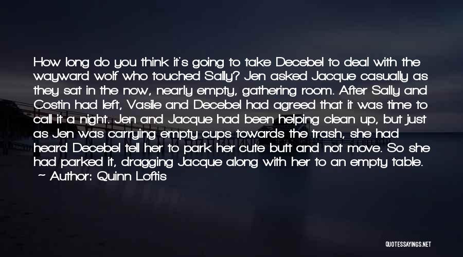 Quinn Loftis Quotes: How Long Do You Think It's Going To Take Decebel To Deal With The Wayward Wolf Who Touched Sally? Jen