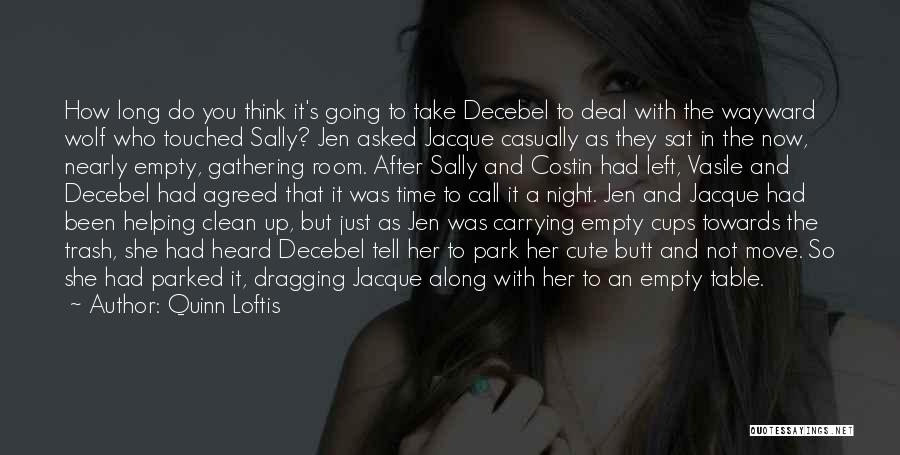 Quinn Loftis Quotes: How Long Do You Think It's Going To Take Decebel To Deal With The Wayward Wolf Who Touched Sally? Jen