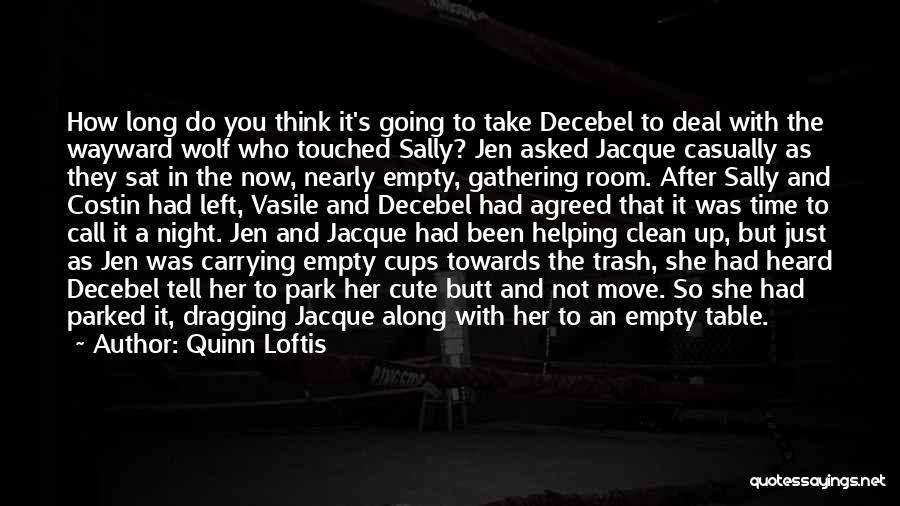 Quinn Loftis Quotes: How Long Do You Think It's Going To Take Decebel To Deal With The Wayward Wolf Who Touched Sally? Jen