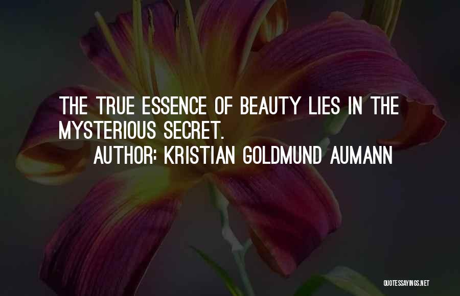 Kristian Goldmund Aumann Quotes: The True Essence Of Beauty Lies In The Mysterious Secret.