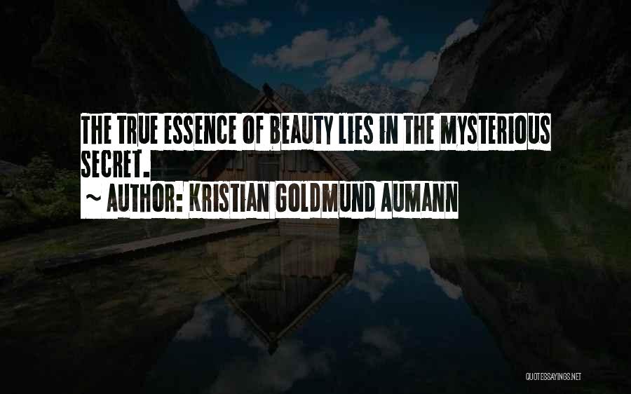 Kristian Goldmund Aumann Quotes: The True Essence Of Beauty Lies In The Mysterious Secret.