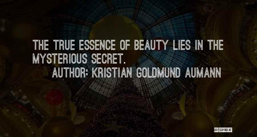 Kristian Goldmund Aumann Quotes: The True Essence Of Beauty Lies In The Mysterious Secret.