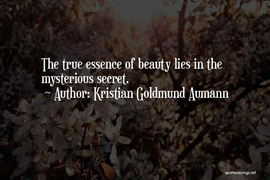 Kristian Goldmund Aumann Quotes: The True Essence Of Beauty Lies In The Mysterious Secret.