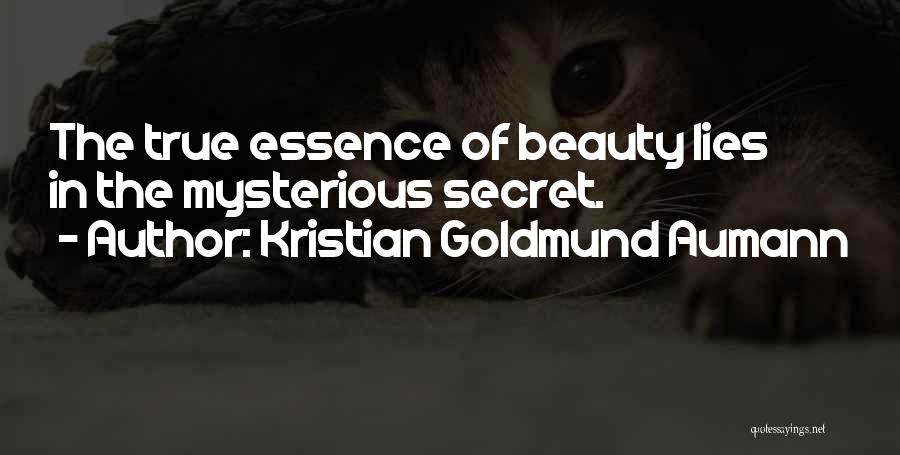 Kristian Goldmund Aumann Quotes: The True Essence Of Beauty Lies In The Mysterious Secret.