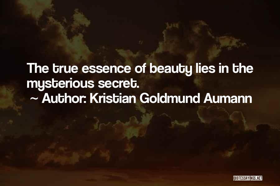 Kristian Goldmund Aumann Quotes: The True Essence Of Beauty Lies In The Mysterious Secret.