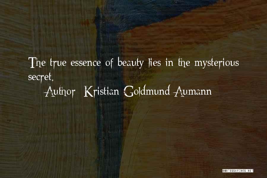 Kristian Goldmund Aumann Quotes: The True Essence Of Beauty Lies In The Mysterious Secret.