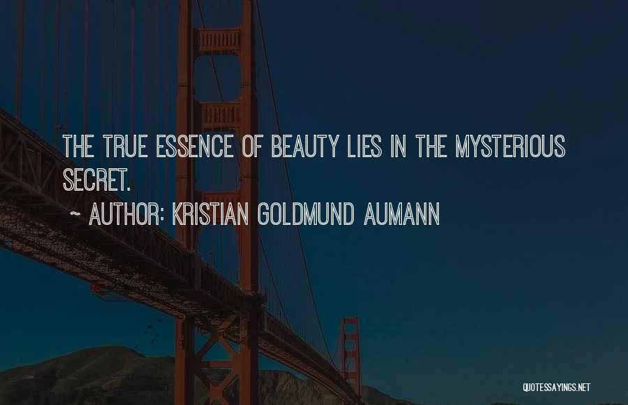 Kristian Goldmund Aumann Quotes: The True Essence Of Beauty Lies In The Mysterious Secret.