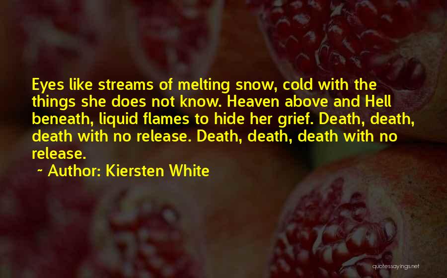Kiersten White Quotes: Eyes Like Streams Of Melting Snow, Cold With The Things She Does Not Know. Heaven Above And Hell Beneath, Liquid
