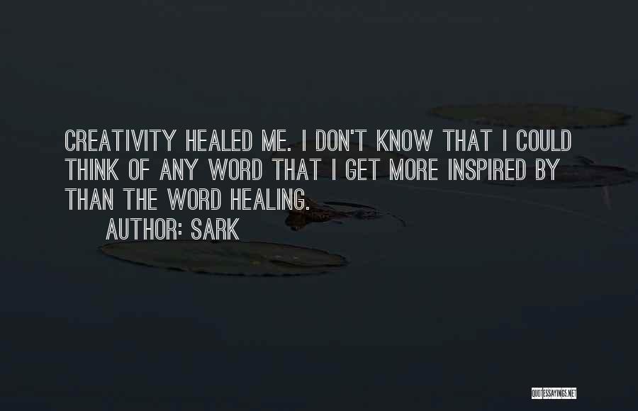 SARK Quotes: Creativity Healed Me. I Don't Know That I Could Think Of Any Word That I Get More Inspired By Than