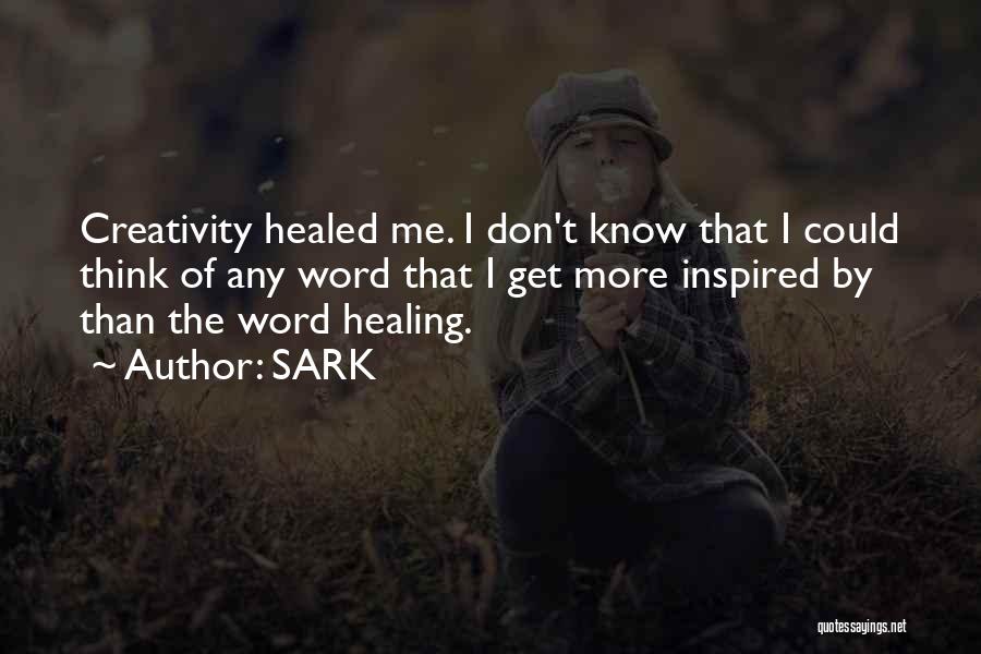 SARK Quotes: Creativity Healed Me. I Don't Know That I Could Think Of Any Word That I Get More Inspired By Than