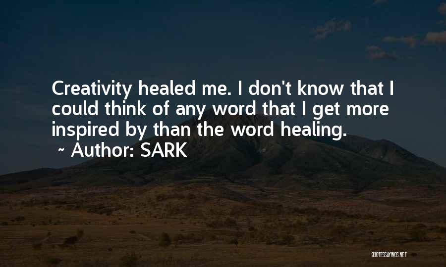 SARK Quotes: Creativity Healed Me. I Don't Know That I Could Think Of Any Word That I Get More Inspired By Than