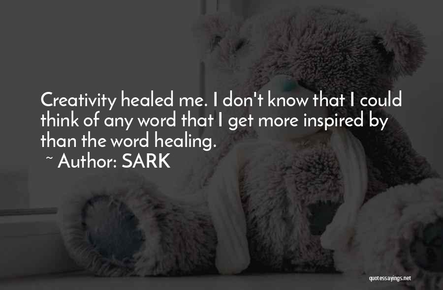 SARK Quotes: Creativity Healed Me. I Don't Know That I Could Think Of Any Word That I Get More Inspired By Than