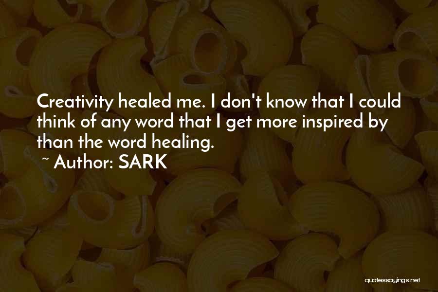 SARK Quotes: Creativity Healed Me. I Don't Know That I Could Think Of Any Word That I Get More Inspired By Than