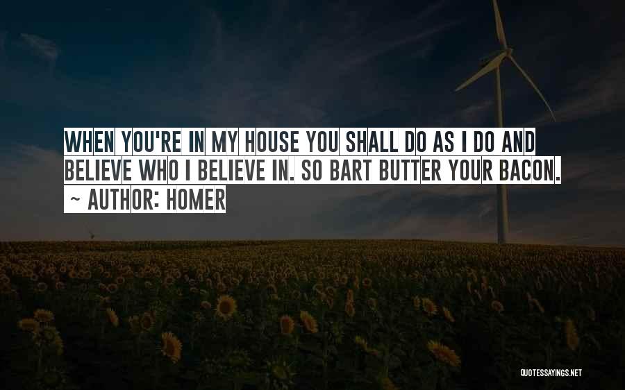 Homer Quotes: When You're In My House You Shall Do As I Do And Believe Who I Believe In. So Bart Butter