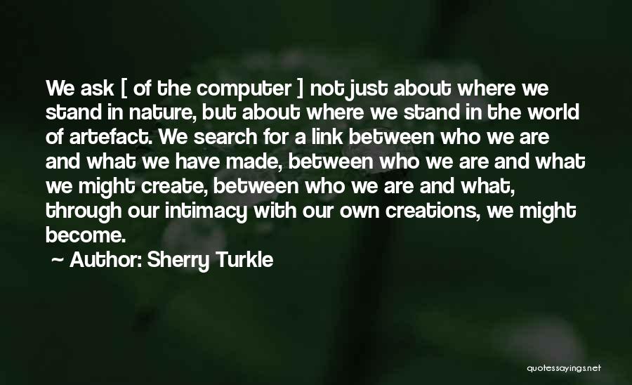 Sherry Turkle Quotes: We Ask [ Of The Computer ] Not Just About Where We Stand In Nature, But About Where We Stand