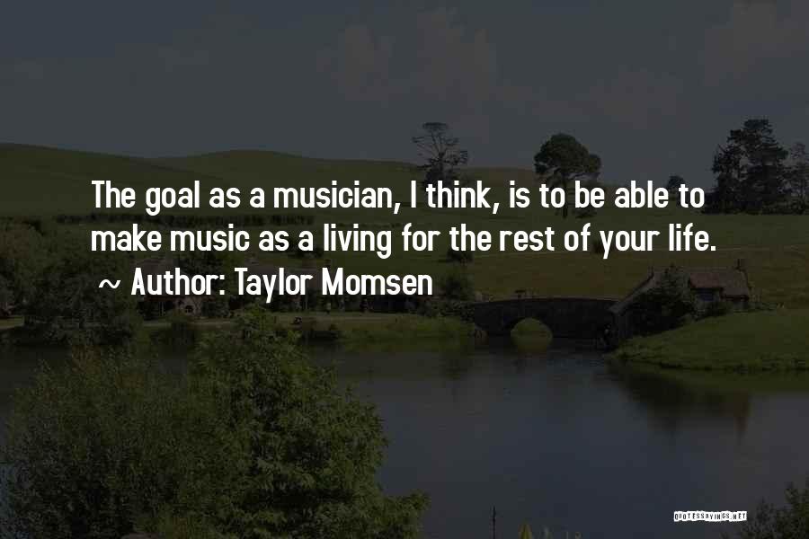 Taylor Momsen Quotes: The Goal As A Musician, I Think, Is To Be Able To Make Music As A Living For The Rest