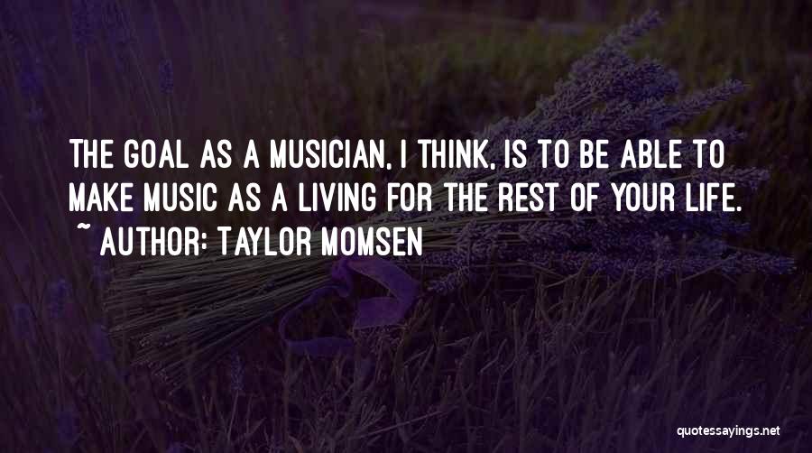 Taylor Momsen Quotes: The Goal As A Musician, I Think, Is To Be Able To Make Music As A Living For The Rest