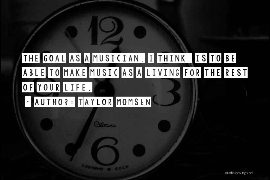Taylor Momsen Quotes: The Goal As A Musician, I Think, Is To Be Able To Make Music As A Living For The Rest