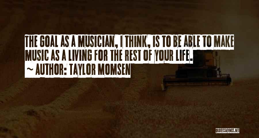 Taylor Momsen Quotes: The Goal As A Musician, I Think, Is To Be Able To Make Music As A Living For The Rest