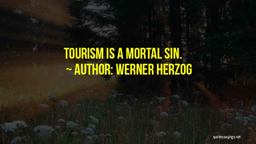 Werner Herzog Quotes: Tourism Is A Mortal Sin.