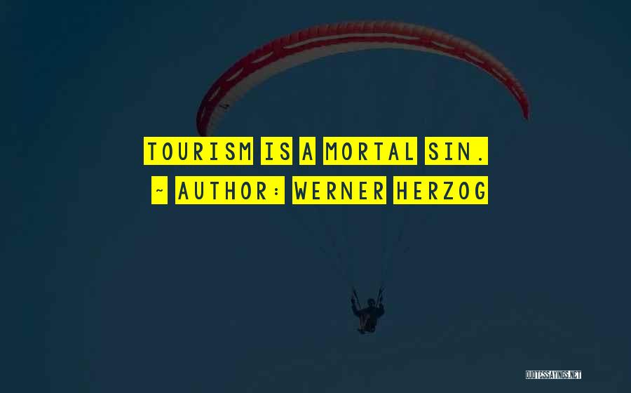 Werner Herzog Quotes: Tourism Is A Mortal Sin.