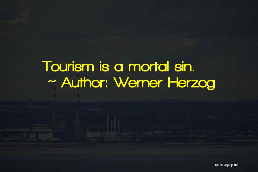 Werner Herzog Quotes: Tourism Is A Mortal Sin.