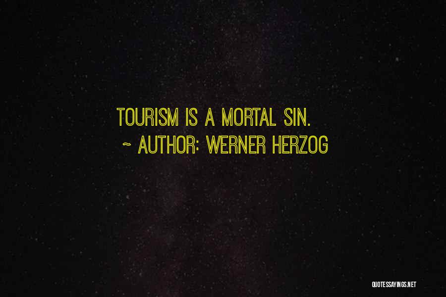 Werner Herzog Quotes: Tourism Is A Mortal Sin.
