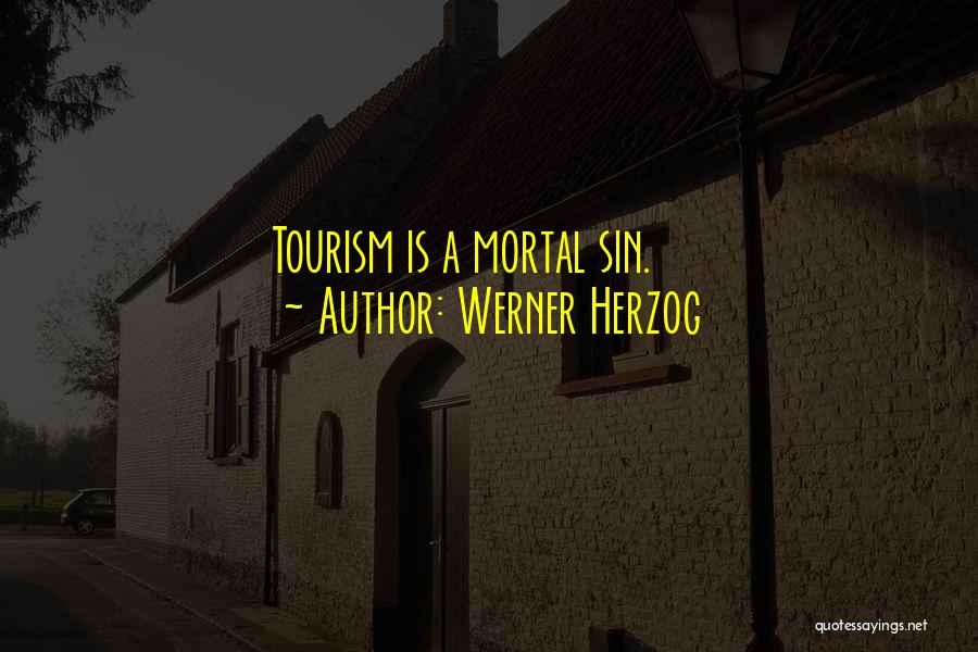 Werner Herzog Quotes: Tourism Is A Mortal Sin.