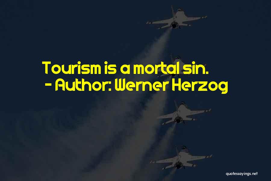 Werner Herzog Quotes: Tourism Is A Mortal Sin.