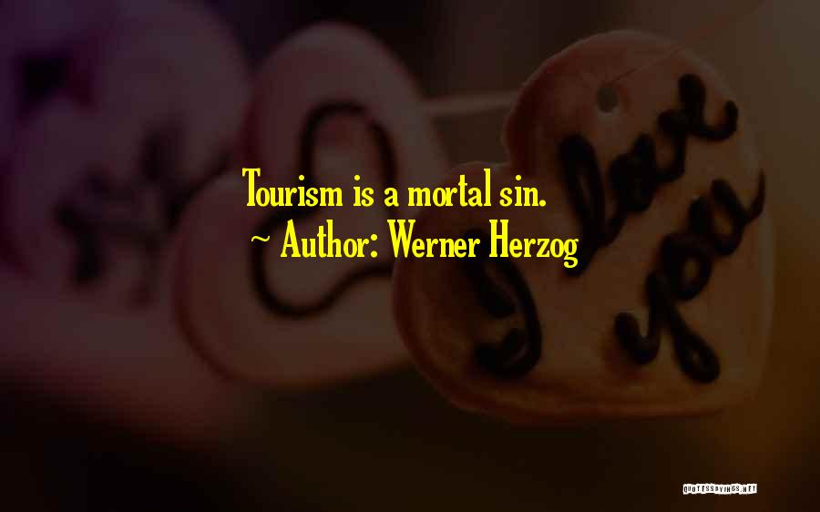 Werner Herzog Quotes: Tourism Is A Mortal Sin.