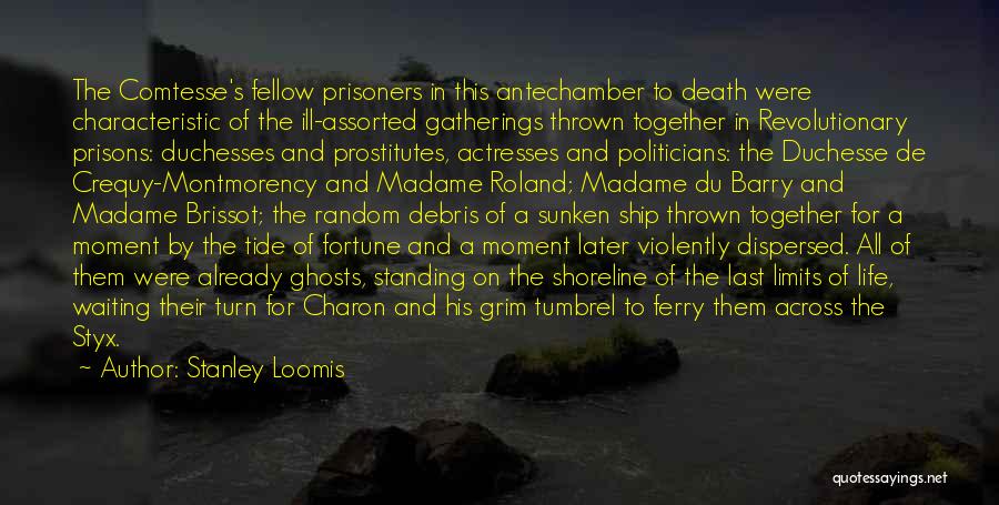 Stanley Loomis Quotes: The Comtesse's Fellow Prisoners In This Antechamber To Death Were Characteristic Of The Ill-assorted Gatherings Thrown Together In Revolutionary Prisons: