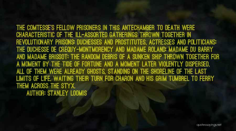 Stanley Loomis Quotes: The Comtesse's Fellow Prisoners In This Antechamber To Death Were Characteristic Of The Ill-assorted Gatherings Thrown Together In Revolutionary Prisons: