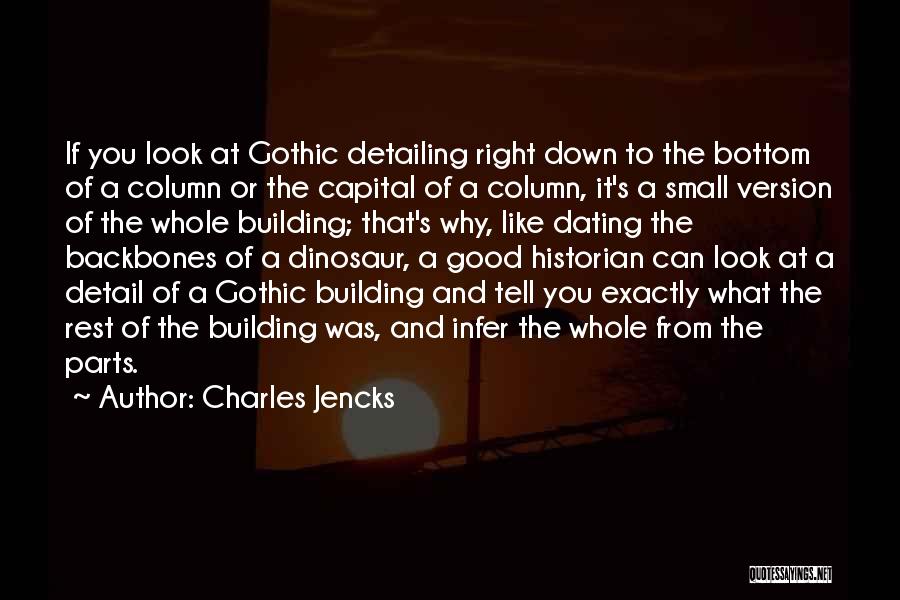 Charles Jencks Quotes: If You Look At Gothic Detailing Right Down To The Bottom Of A Column Or The Capital Of A Column,